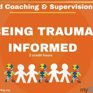 Being Trauma Informed: Applied Coaching & Supervision 2CEs